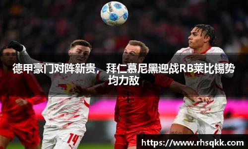 德甲豪门对阵新贵，拜仁慕尼黑迎战RB莱比锡势均力敌