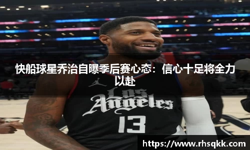 快船球星乔治自曝季后赛心态：信心十足将全力以赴