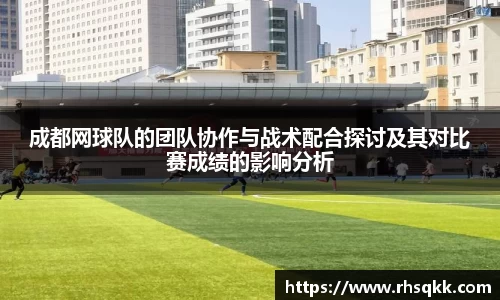 成都网球队的团队协作与战术配合探讨及其对比赛成绩的影响分析